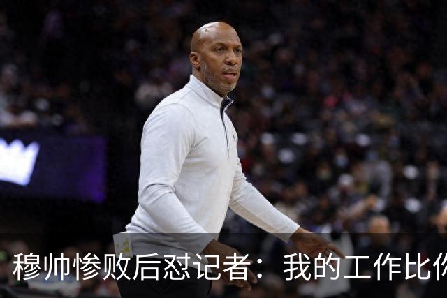 穆帅惨败后怼记者：我的工作比你难得多 所以赚得多
